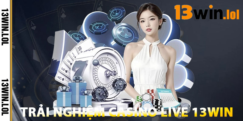 Casino Live 13WIN – Đẳng Cấp Quốc Tế Sòng Bài Thực Thụ 1 Trải Nghiệm Casino Live 13WIN